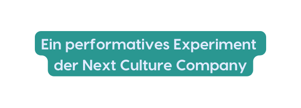 Ein performatives Experiment der Next Culture Company